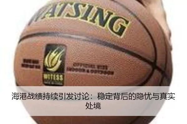海港战绩持续引发讨论：稳定背后的隐忧与真实处境